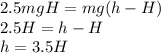 2.5mgH = mg(h-H)\\2.5H = h-H\\h = 3.5 H