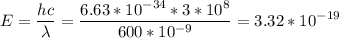 \displaystyle E=\frac{hc}{\lambda}=\frac{6.63*10^{-34}*3*10^8}{600*10^{-9}} =3.32*10^{-19}