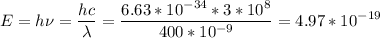 \displaystyle E=h\nu=\frac{hc}{\lambda}=\frac{6.63*10^{-34}*3*10^8}{400*10^{-9}} =4.97*10^{-19}