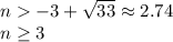 n-3+\sqrt{33}\approx 2.74\\n\geq3