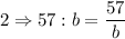 2 \Rightarrow 57 : b = \dfrac{57}{b}