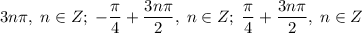 3n\pi,\;n\in Z;\;-\dfrac{\pi}{4}+\dfrac{3n\pi}{2},\;n\in Z;\;\dfrac{\pi}{4}+\dfrac{3n\pi}{2},\;n\in Z