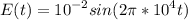 \displaystyle E(t)=10^{-2}sin(2\pi *10^4t)