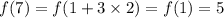 f(7) = f(1 + 3 \times 2) = f(1) = 5