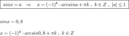 \boxed{\ sinx=a\ \ \Rightarrow \ \ \ x=(-1)^{k}\cdot arcsina+\pi k\ ,\ k\in Z\ ,\ |a|\leq 1\ }\\\\\\sinx=0,8\\\\x=(-1)^{k}\cdot arcsin0,8+\pi k\ ,\ k\in Z