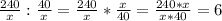 \frac{240}{x}: \frac{40}{x} =\frac{240}{x} *\frac{x}{40}= \frac{240*x}{x*40}=6