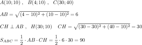 A(10;10)\ ,\ \ B(4;10)\ ,\ \ C(30;40)\\\\AB=\sqrt{(4-10)^2+(10-10)^2}=6\\\\CH\perp AB\ ,\ \ H(30;10)\ \,\ \ CH=\sqrt{(30-30)^2+(40-10)^2}=30\\\\S_{ABC}=\dfrac{1}{2}\cdot AB\cdot CH=\dfrac{1}{2}\cdot 6\cdot 30=90