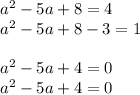 a^2-5a+8 = 4\\a^2-5a+8-3 = 1\\\\a^2-5a+4=0\\a^2-5a+4=0