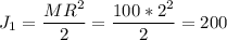 \displaystyle J_1=\frac{MR^2}{2}=\frac{100*2^2}{2}=200