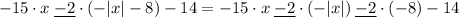 -15\cdot x\:\underline{-2}\cdot(-|x|-8)-14=-15\cdot x \: \underline{-2}\cdot(-|x|)\:\underline{-2}\cdot(-8)-14
