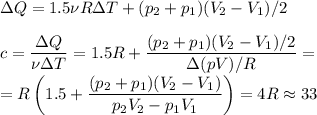 \displaystyle\\\Delta Q = 1.5\nu R \Delta T + (p_2+p_1)(V_2-V_1)/2\\\\c = \frac{\Delta Q}{\nu \Delta T} = 1.5 R + \frac{(p_2+p_1)(V_2-V_1)/2}{\Delta(pV)/R}= \\=R\left(1.5 + \frac{(p_2+p_1)(V_2-V_1)}{p_2V_2-p_1V_1}\right) = 4R\approx33