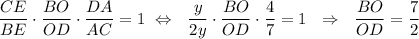 \dfrac{CE}{BE}\cdot \dfrac{BO}{OD}\cdot \dfrac{DA}{AC}=1~\Leftrightarrow~~\dfrac{y}{2y}\cdot \dfrac{BO}{OD}\cdot \dfrac{4}{7}=1~~\Rightarrow~~\dfrac{BO}{OD}=\dfrac{7}{2}