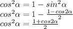 cos^{2}\alpha = 1 - sin^{2}\alpha\\cos^{2}\alpha = 1 - \frac{1 - cos2\alpha }{2} \\cos^{2}\alpha = \frac{1 + cos2\alpha }{2} \\
