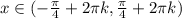 x \in (-\frac{\pi}{4}+2\pi k,\frac{\pi}{4} +2\pi k)