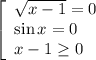 \left[\begin{array}{l} \sqrt{x-1} =0\\ \sin x=0 \\ x-1\geq0 \end{array}