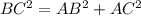 BC^2 = AB^2+AC^2