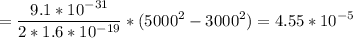 \displaystyle =\frac{9.1*10^{-31}}{2*1.6*10^{-19}}*(5000^2-3000^2)=4.55*10^{-5}