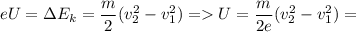 \displaystyle eU=\Delta E_k=\frac{m}{2}(v_2^2-v_1^2) = U=\frac{m}{2e}(v_2^2-v_1^2)=