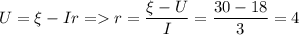 \displaystyle U=\xi-Ir = r=\frac{\xi-U}{I}=\frac{30-18}{3}=4