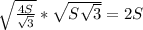 \sqrt{\frac{4S}{\sqrt{3} } }*\sqrt{S\sqrt{3} }=2S