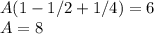 A(1 - 1/2+1/4) = 6\\A = 8