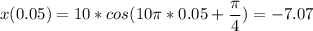 \displaystyle x(0.05)=10*cos(10\pi *0.05+\frac{\pi }{4} )=-7.07