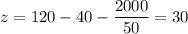 z=120-40-\dfrac{2000}{50}=30