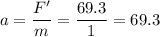 \displaystyle a=\frac{F'}{m}=\frac{69.3}{1}=69.3