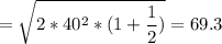 \displaystyle =\sqrt{2*40^2*(1+\frac{1}{2} )} =69.3