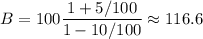 \displaystyle\\B = 100\frac{1+5/100}{1-10/100} \approx 116.6