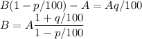 \displaystyle\\B(1-p/100) - A = Aq/100\\B = A\frac{1+q/100}{1-p/100}
