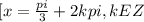 [x = \frac{pi}{3} +2kpi, k E Z