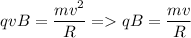 \displaystyle qvB=\frac{mv^2}{R} = qB=\frac{mv}{R}