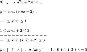 9)\ \ y=sin^2x+2sinx\ \ ,\\\\y=sinx\, (sinx+2)\ \ ,\\\\-1\leq sinx\leq 1\\\\1\leq sinx+2\leq 3\\------------\\-1\leq sinx\, (sinx+2)\leq 3\\\\y\in [\, -1\, ;\ 3\ ]\ \ ,\ \ celue\ y:\ \ -1+0+1+2+3=5