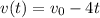 v(t) = v_0 - 4t