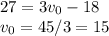 27 = 3v_0 - 18\\v_0 = 45/3 = 15