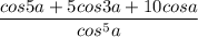 \dfrac{cos5a+5cos3a+10cosa}{cos^5a}