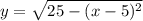 y=\sqrt{25-(x-5)^2}