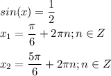 \displaystyle sin(x)=\frac{1}{2}\\x_1=\frac{\pi}{6}+2\pi n;n\in Z\\\\x_2=\frac{5\pi}{6}+2\pi n;n\in Z