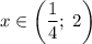 x\in\left(\dfrac{1}{4};\;2\right)