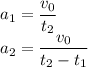 a_1 = \dfrac{v_0}{t_2}\\ a_2=\dfrac{v_0}{t_2-t_1}