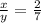 \frac{x}{y} =\frac{2}{7}