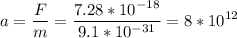 \displaystyle a=\frac{F}{m}=\frac{7.28*10^{-18}}{9.1*10^{-31}}=8*10^{12}