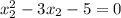 x^2_{2}-3x_{2}-5=0