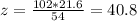 z=\frac{102*21.6}{54} =40.8