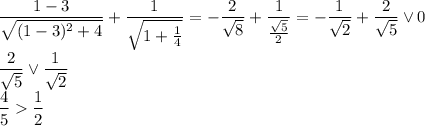 \dfrac{1-3}{\sqrt{(1-3)^2+4}}+\dfrac{1}{\sqrt{1+\frac{1}{4}}}=-\dfrac{2}{\sqrt{8}}+\dfrac{1}{\frac{\sqrt{5}}{2}}=-\dfrac{1}{\sqrt{2}}+\dfrac{2}{\sqrt{5}}\vee 0\\\dfrac{2}{\sqrt{5}}\vee \dfrac{1}{\sqrt{2}}\\\dfrac{4}{5} \dfrac{1}{2}