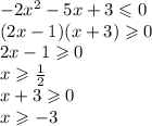 - 2 {x}^{2} - 5x + 3 \leqslant 0 \\ (2x - 1)(x + 3) \geqslant 0 \\ 2x - 1 \geqslant 0 \\ x \geqslant \frac{1}{2} \\ x + 3 \geqslant 0 \\ x \geqslant - 3