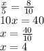 \frac{x}{5}=\frac{8}{10}\\10x=40\\x=\frac{40}{10}\\x=4