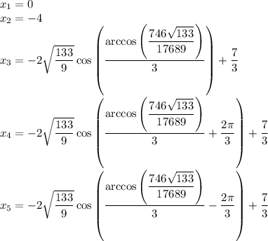 x_1=0\\x_2=-4\\x_3=-2\sqrt{\dfrac{133}{9}}\cos\left(\dfrac{\arccos\left(\dfrac{746\sqrt{133}}{17689}\right)}{3}\right)+\dfrac{7}{3}\\x_4=-2\sqrt{\dfrac{133}{9}}\cos\left(\dfrac{\arccos\left(\dfrac{746\sqrt{133}}{17689}\right)}{3}+\dfrac{2\pi}{3}\right)+\dfrac{7}{3}\\x_5=-2\sqrt{\dfrac{133}{9}}\cos\left(\dfrac{\arccos\left(\dfrac{746\sqrt{133}}{17689}\right)}{3}-\dfrac{2\pi}{3}\right)+\dfrac{7}{3}\\