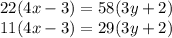 22(4x-3) = 58(3y+2)\\11(4x-3) = 29(3y+2)
